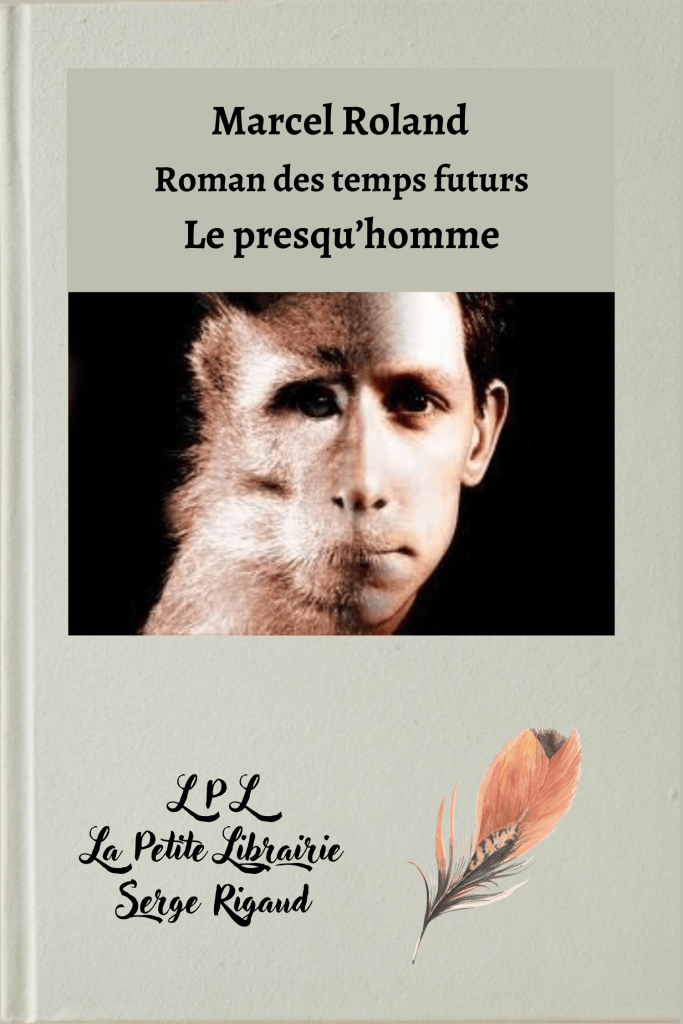 Le presqu’homme, roman des temps futurs, Marcel Roland, lpllapetitelibrairie.fr