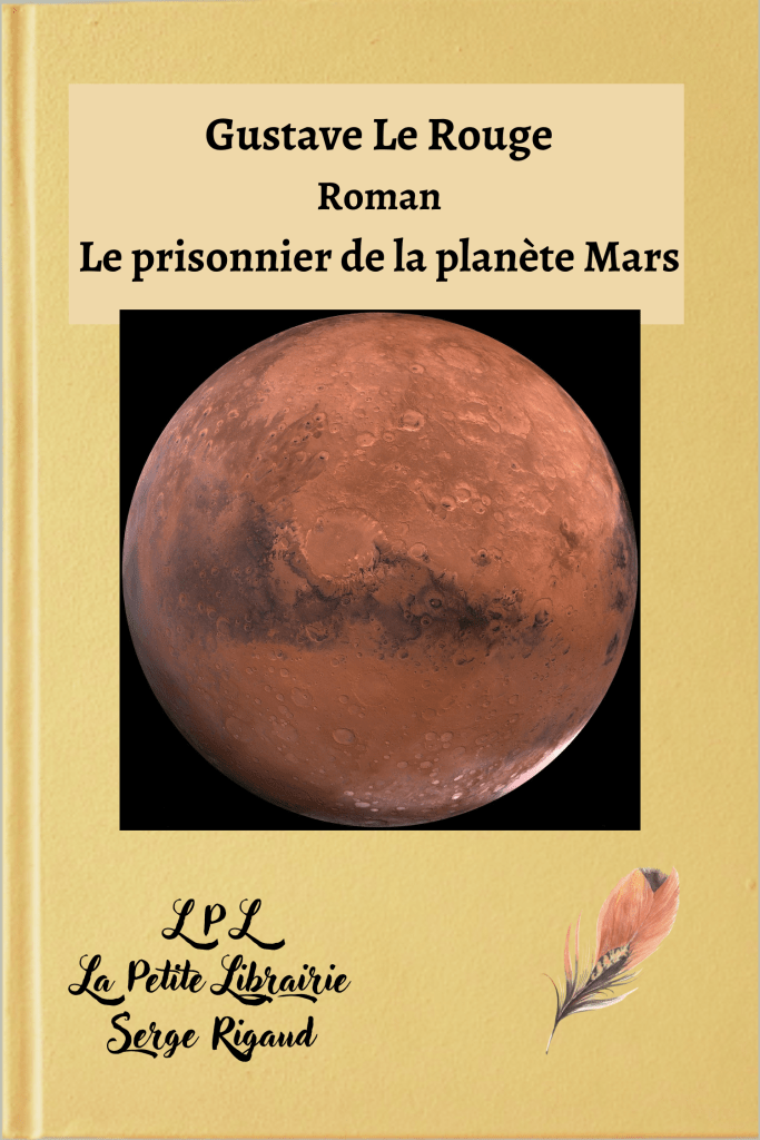 Le prisonnier de la planète Mars, Roman, Gustave Le Rouge, lpllapetitelibrairie.fr