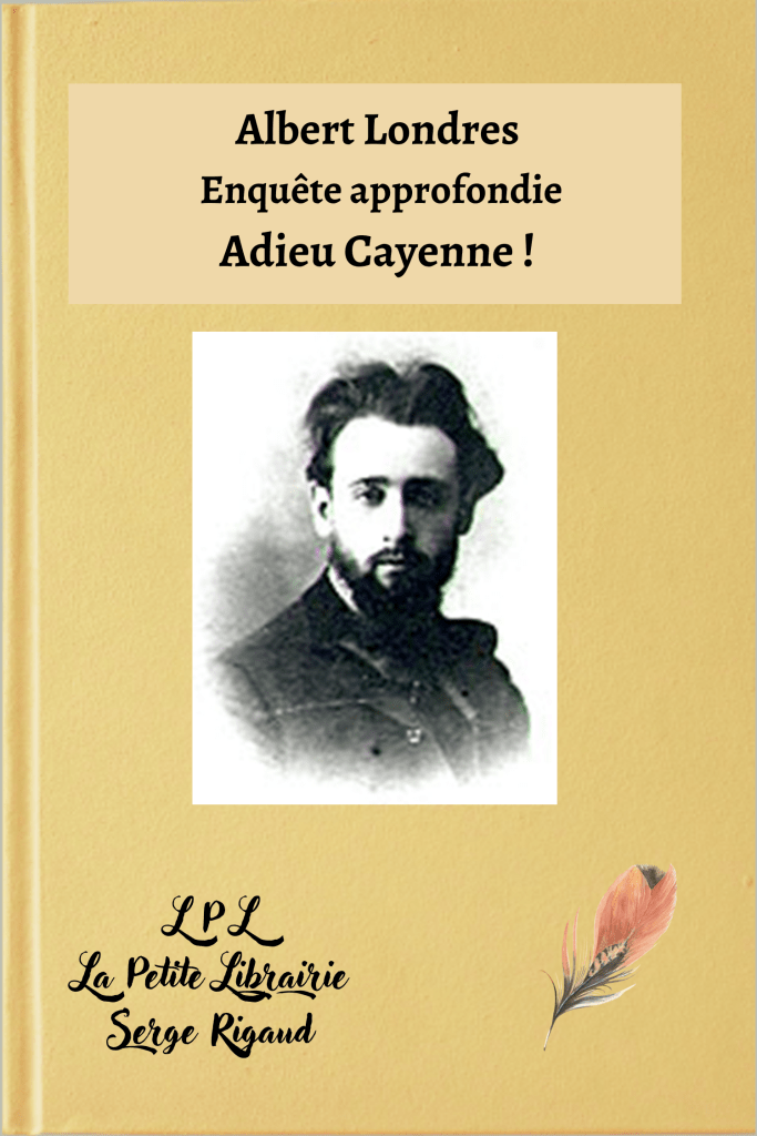 Adieu Cayenne, Enquête approfondie, Albert Londres, lpllapetitelibrairie.fr