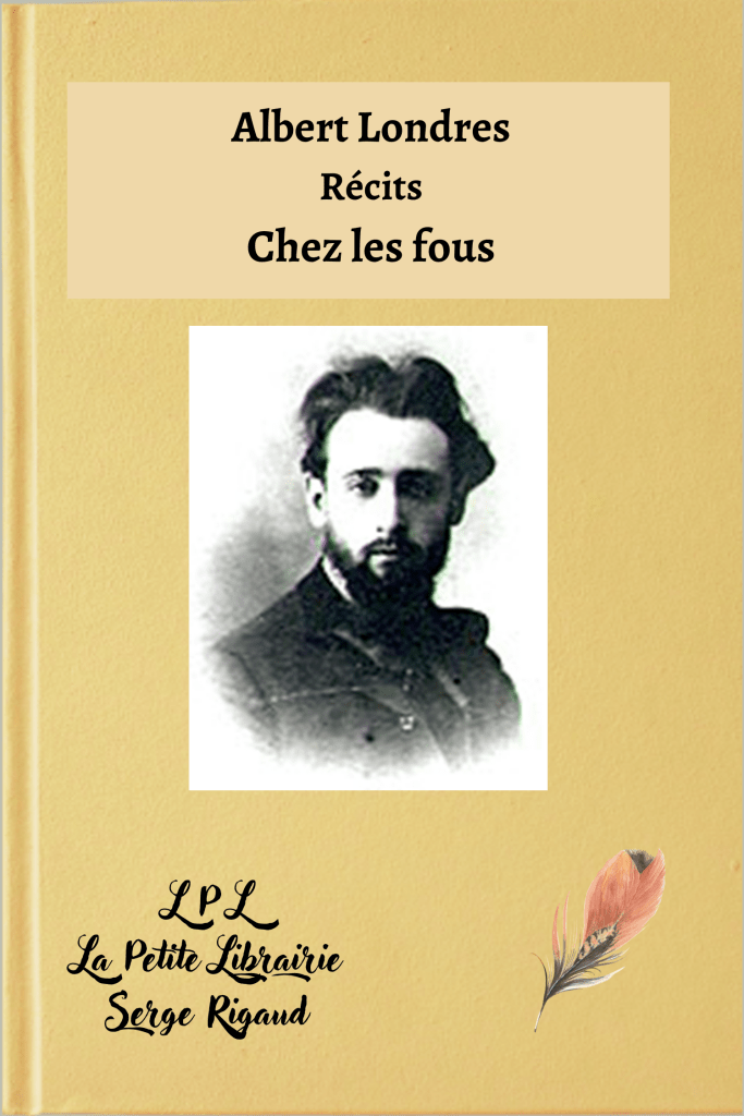 Chez les fous, Récits, Albert Londres, lpllapetitelibrairie.fr