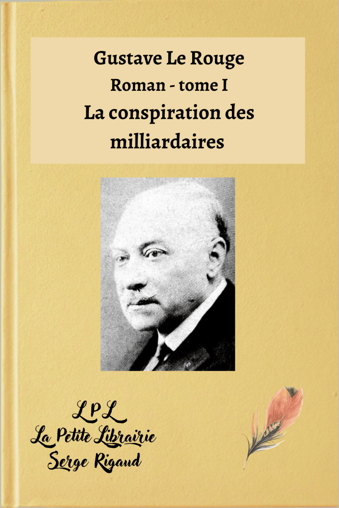 La conspiration des milliardaires, tome I, roman, Gustave Le Rouge, lpllapetitelibrairie.fr