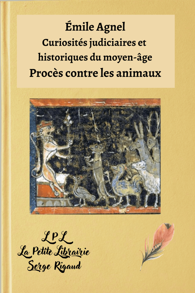 Procès contre les animaux, curiosités judiciaire, historique, moyen-âge, Émile Agnel, lpllapetitelibrairie.fr