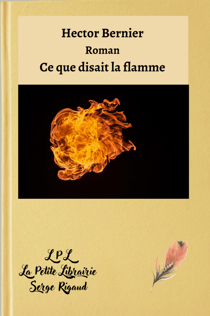 Ce que disait la flamme, Roman, Hector Bernier, lpllapetitelibrairie.fr