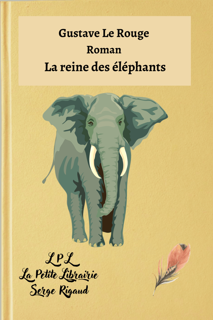 La reine des éléphants, Roman, Gustave Le Rouge, lpllapetitelibrairie.fr